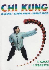 Chi Kung leczenie, sztuki walki, długie życie. Autor: T.Gacki, J.Węgrzyk. Dobreksiazki.pl Okładka książki Chi Kung leczenie, sztuki walki, długie życie