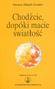 Chodźcie, dopóki macie światłość. Autor: Omraam Mikhael Aivanhov. Dobreksiazki.pl Okładka książki Chodźcie, dopóki macie światłość