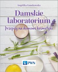 Damskie laboratorium. Przepisy na domowe kosmetyki. Autor: Gumkowska Angelika. Dobreksiazki.pl Okładka książki Damskie laboratorium. Przepisy na domowe kosmetyki
