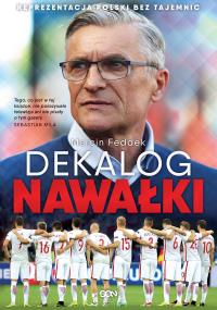 Dekalog Nawałki. Reprezentacja Polski bez tajemnic. Autor: Marcin Feddek. Dobreksiazki.pl Okładka książki Dekalog Nawałki. Reprezentacja Polski bez tajemnic