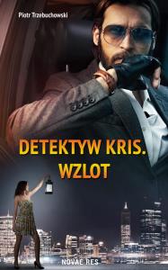 Detektyw Kris. Wzlot. Autor: Trzebuchowski Piotr. Dobreksiazki.pl Okładka książki Detektyw Kris. Wzlot