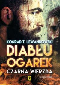 Diabłu ogarek 1 Czarna wierzba Wyd.III. Autor: Konrad T. Lewandowski. Dobreksiazki.pl Okładka książki Diabłu ogarek 1 Czarna wierzba Wyd.III