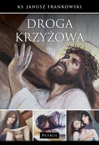 Droga krzyżowa. Autor: ks.Janusz Frankowski. Dobreksiazki.pl Okładka książki Droga krzyżowa