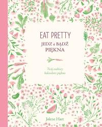 Eat Pretty Jedz i bądź piękna. Autor: Jolene Hart. Dobreksiazki.pl Okładka książki Eat Pretty Jedz i bądź piękna