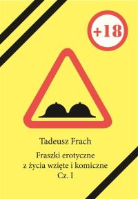 Fraszki erotyczne z życia wzięte i komiczne. Cz. I. Autor: Frach Tadeusz. Dobreksiazki.pl Okładka książki Fraszki erotyczne z życia wzięte i komiczne. Cz. I