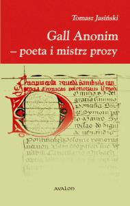 Gall Anonim - poeta i mistrz prozy. Autor: Jasiński Tomasz. Dobreksiazki.pl Okładka książki Gall Anonim - poeta i mistrz prozy