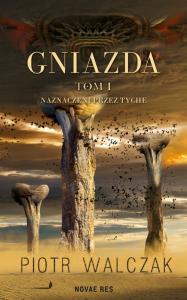 Gniazda Tom 1 Naznaczeni przez Tyche. Autor: Kowalczak Piotr. Dobreksiazki.pl Okładka książki Gniazda Tom 1 Naznaczeni przez Tyche