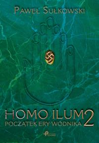 Homo Ilum 2 Początek ery wodnika. Autor: Paweł Sułkowski. Dobreksiazki.pl Okładka książki Homo Ilum 2 Początek ery wodnika