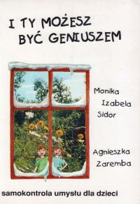I ty możesz być geniuszem . Autor: Monika Izabela Sidor, Agnieszka Zaremba. Dobreksiazki.pl Okładka książki I ty możesz być geniuszem