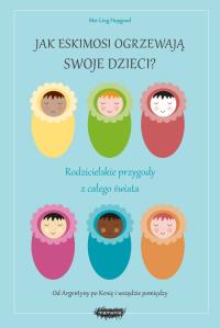 Jak Eskimosi ogrzewają swoje dzieci?. Autor: Mei-Ling Hopgood. Dobreksiazki.pl Okładka książki Jak Eskimosi ogrzewają swoje dzieci?