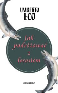 Jak podróżować z łososiem. Autor: Umberto Eco. Dobreksiazki.pl Okładka książki Jak podróżować z łososiem
