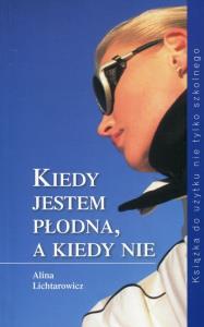 Kiedy jestem płodna, a kiedy nie. Autor: Lichtarowicz Alina. Dobreksiazki.pl Okładka książki Kiedy jestem płodna, a kiedy nie