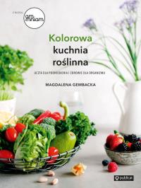 Kolorowa kuchnia roślinna. Autor: Magdalena Gembacka. Dobreksiazki.pl Okładka książki Kolorowa kuchnia roślinna