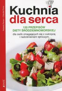 Kuchnia dla serca. 120 przepisów diety śródziemnomorskiej dla osób zmagających się z cukrzycą i nadciśnieniem tętniczym. Autor: Roberto Ferrari, Claudia Florio. Dobreksiazki.pl Okładka książki Kuchnia dla serca. 120 przepisów diety śródziemnomorskiej dla osób zmagających się z cukrzycą i nadciśnieniem tętniczym