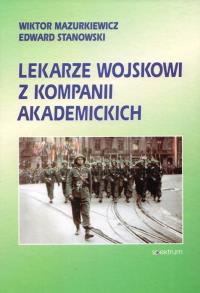 Lekarze wojskowi z kompanii akademickich. Autor: Wiktor Mazurkiewicz, Edward Stanowski. Dobreksiazki.pl Okładka książki Lekarze wojskowi z kompanii akademickich