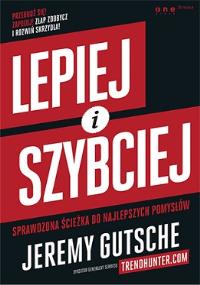 Lepiej i szybciej. Autor: Jeremy Gutsche. Dobreksiazki.pl Okładka książki Lepiej i szybciej