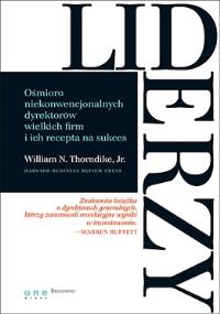 Liderzy Ośmioro niekonwencjonalnych dyrektorów wielkich firm i ich recepta na sukces. Autor: William N. Thorndike. Dobreksiazki.pl Okładka książki Liderzy Ośmioro niekonwencjonalnych dyrektorów wielkich firm i ich recepta na sukces