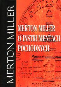 Merton Miller o instrumentach pochodnych. Autor: Merton Miller. Dobreksiazki.pl Okładka książki Merton Miller o instrumentach pochodnych