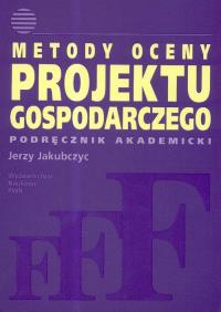 Metody oceny projektu gospodarczego. Autor: Jakubczyc Jerzy. Dobreksiazki.pl Okładka książki Metody oceny projektu gospodarczego