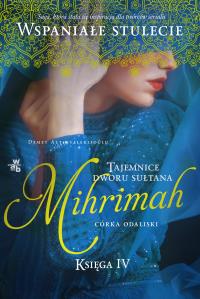 Mihrimah. Córka odaliski Tajemnice dworu sułtana. Księga IV. Autor: Altinyeleklioglu Demet. Dobreksiazki.pl Okładka książki Mihrimah. Córka odaliski Tajemnice dworu sułtana. Księga IV
