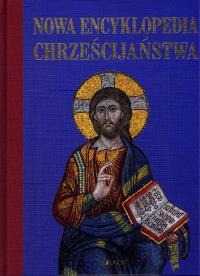 Nowa encyklopedia chrześcijaństwa. Autor: OPRACWA. Dobreksiazki.pl Okładka książki Nowa encyklopedia chrześcijaństwa
