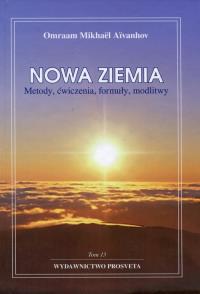 Nowa ziemia Metody ćwiczenia formuły modlitwy Tom 13. Autor: Omraam Mikhael Aivanhov. Dobreksiazki.pl Okładka książki Nowa ziemia Metody ćwiczenia formuły modlitwy Tom 13