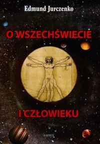 O wszechświecie i człowieku. Autor: Edmund Jurczenko. Dobreksiazki.pl Okładka książki O wszechświecie i człowieku