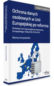 Ochrona danych osobowych w Unii Europejskiej po reformie. Komentarz do rozporządzenia Parlamentu Europejskiego. Autor: Krzysztofek Mariusz. Dobreksiazki.pl Okładka książki Ochrona danych osobowych w Unii Europejskiej po reformie. Komentarz do rozporządzenia Parlamentu Europejskiego