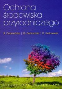 Ochrona środowiska przyrodniczego. Autor: Dobrzańska Bożena, Dobrzański Grzegorz, Kiełczewski Dariusz. Dobreksiazki.pl Okładka książki Ochrona środowiska przyrodniczego