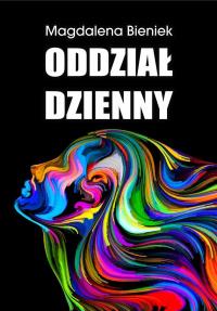 Oddział dzienny. Autor: Magdalena Bieniek. Dobreksiazki.pl Okładka książki Oddział dzienny