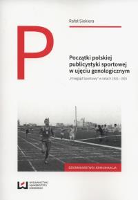 Początki polskiej publicystyki sportowej w ujęciu genologicznym. Autor: Siekiera Rafał. Dobreksiazki.pl Okładka książki Początki polskiej publicystyki sportowej w ujęciu genologicznym