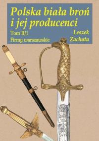 Polska biała broń i jej producenci. Autor: Zachuta Leszek. Dobreksiazki.pl Okładka książki Polska biała broń i jej producenci