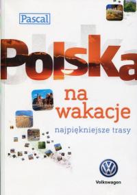 Polska na wakacje. Najpiękniejsze trasy. Autor: praca zbiorowa. Dobreksiazki.pl Okładka książki Polska na wakacje. Najpiękniejsze trasy