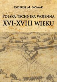 Polska technika wojenna XVI-XVIII wieku. Autor: Nowak Tadeusz M.. Dobreksiazki.pl Okładka książki Polska technika wojenna XVI-XVIII wieku