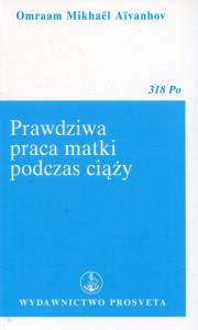 Prawdziwa praca matki podczas ciąży. Autor: Omraam Mikhael Aivanhov. Dobreksiazki.pl Okładka książki Prawdziwa praca matki podczas ciąży