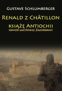 Renald z Châtillon książę Antiochii, senior łacińskiej Zajordanii. Autor: Schlumberger Gustave. Dobreksiazki.pl Okładka książki Renald z Châtillon książę Antiochii, senior łacińskiej Zajordanii