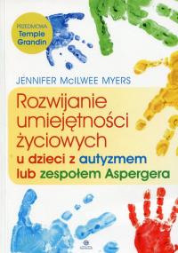 Rozwijanie umiejętności życiowych u dzieci z autyzmem lub zespołem Aspergera. Autor: Jennifer McIlwee Myers. Dobreksiazki.pl Okładka książki Rozwijanie umiejętności życiowych u dzieci z autyzmem lub zespołem Aspergera