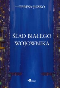 Ślad białego wojownika. Autor: Juźko Teresa. Dobreksiazki.pl Okładka książki Ślad białego wojownika