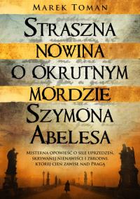 Straszna nowina o okrutnym mordzie Szymona Abelesa. Autor: Marek Toman. Dobreksiazki.pl Okładka książki Straszna nowina o okrutnym mordzie Szymona Abelesa