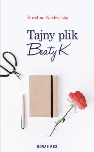 Tajny plik Beaty K.. Autor: Niedzielska Karolina. Dobreksiazki.pl Okładka książki Tajny plik Beaty K.