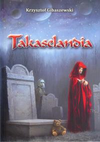 Takaselandia. Autor: Gibaszewki Krzysztof. Dobreksiazki.pl Okładka książki Takaselandia