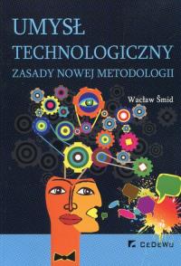 Umysł technologiczny. Zasady nowej metodologii. Autor: Śmid Wacław. Dobreksiazki.pl Okładka książki Umysł technologiczny. Zasady nowej metodologii