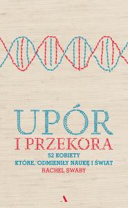 Upór i przekora. Autor: Rachel Swaby. Dobreksiazki.pl Okładka książki Upór i przekora