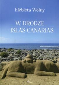 W drodze - Islas Canarias. Autor: Wolny Elżbieta. Dobreksiazki.pl Okładka książki W drodze - Islas Canarias