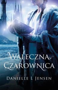 Waleczna Czarownica T.3 Trylogia Klątwy. Autor: Danielle L. Jensen. Dobreksiazki.pl Okładka książki Waleczna Czarownica T.3 Trylogia Klątwy
