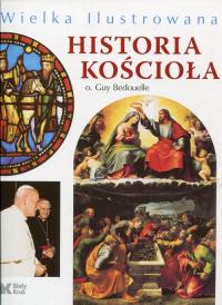 Wielka ilustrowana historia Kościoła. Autor: Bedouelle Guy. Dobreksiazki.pl Okładka książki Wielka ilustrowana historia Kościoła