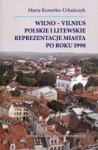 Wilno - Vilnius. Polskie i litewskie reprezentacje miasta. Autor: Kowerko-Urbańczyk Marta. Dobreksiazki.pl Okładka książki Wilno - Vilnius. Polskie i litewskie reprezentacje miasta