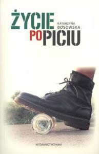 Życie po piciu. Autor: Katarzyna Bosowska. Dobreksiazki.pl Okładka książki Życie po piciu