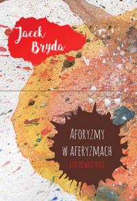 Aforyzmy w aferyzmach lub odwrotnie. Autor: Bryda Jacek. Dobreksiazki.pl Okładka książki Aforyzmy w aferyzmach lub odwrotnie