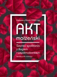 Akt małżeński. Autor: Ksawery Knotz OFMCap. Dobreksiazki.pl Okładka książki Akt małżeński